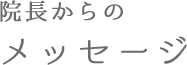院長からのメッセージ